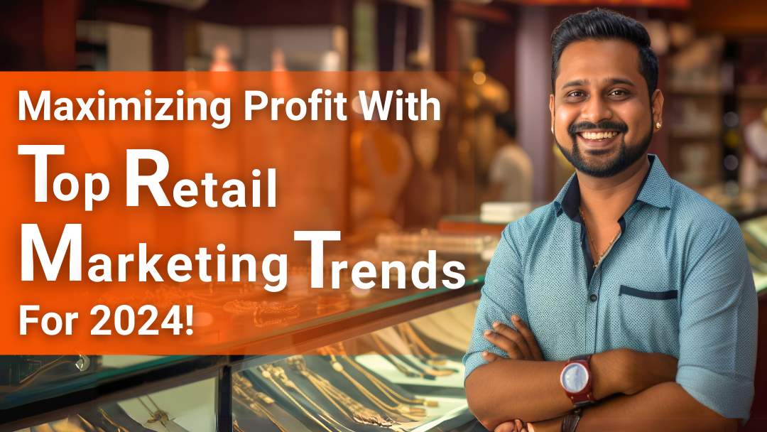 MAXIMIZING PROFIT WITH TOP RETAIL MARKETING TRENDS FOR 2024