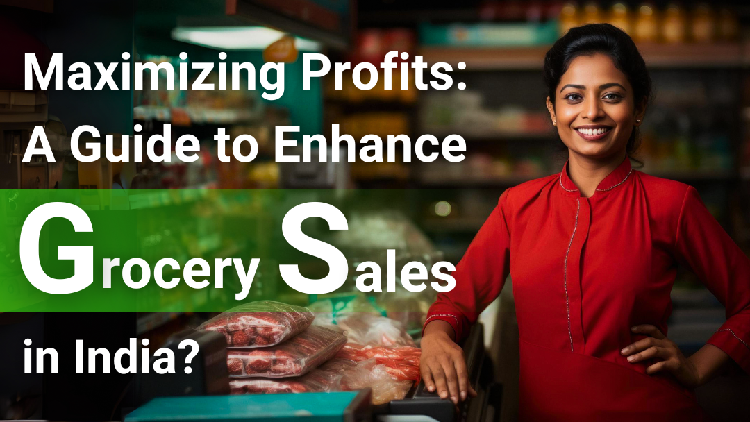 MAXIMIZING PROFITS: A GUIDE TO ENHANCE GROCERY SALES IN INDIA