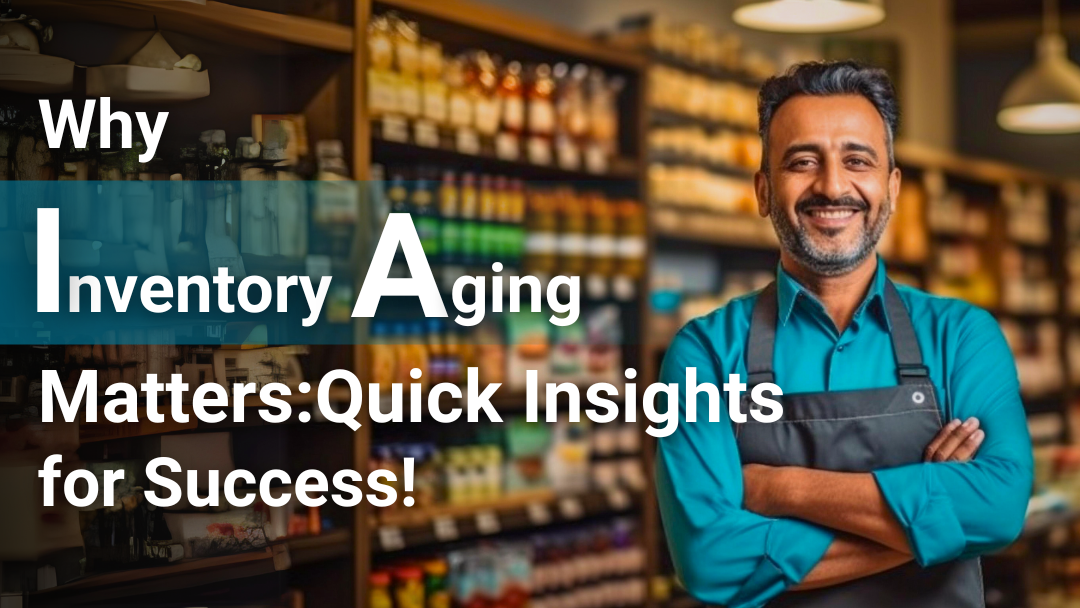 WHY INVENTORY AGING MATTERS : QUICK INSIGHTS FOR SUCCESS!