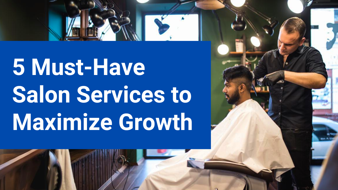 5 Must have Salon Services to Maximize Salon Growth
