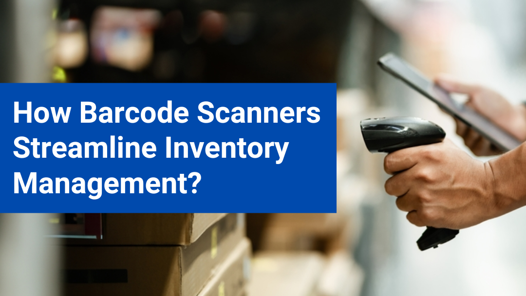 How Barcode Scanners Streamline Inventory Management?