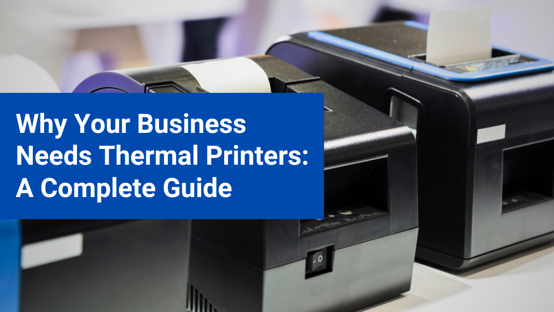 Why Your Business Needs Thermal Printers: A Complete Guide