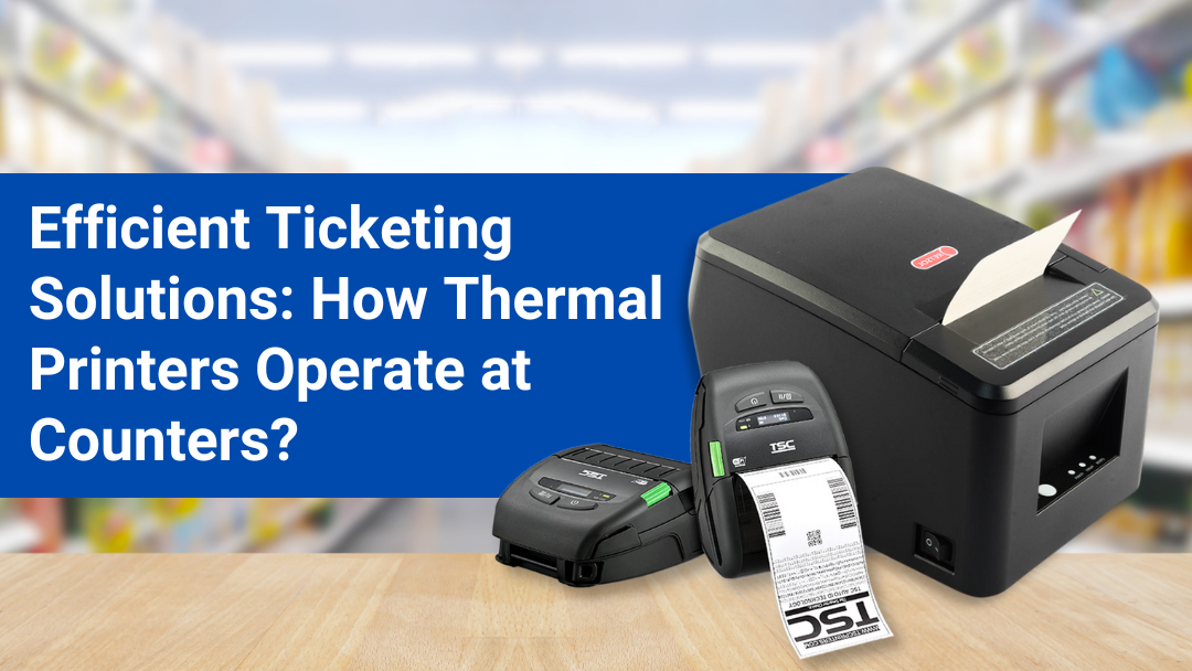 EFFICIENT TICKETING SOLUTIONS : HOW THERMAL PRINTERS OPERATE AT COUNTERS?